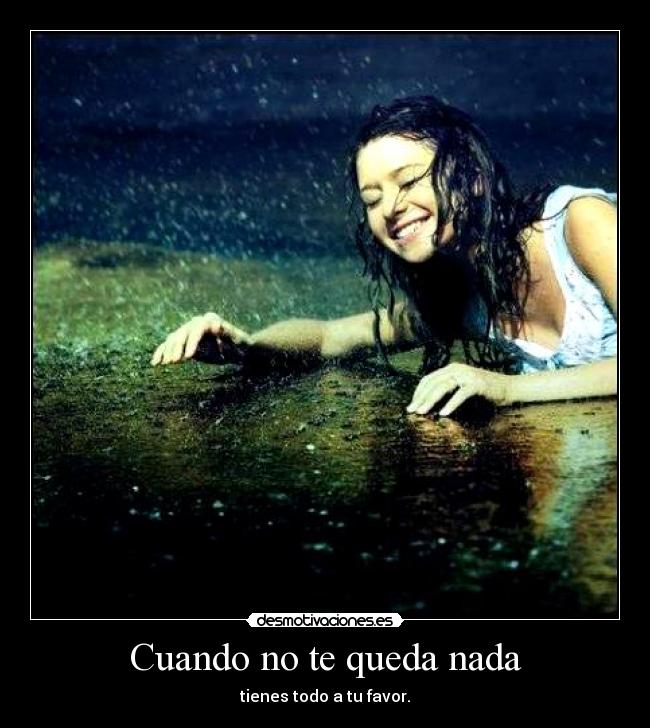 Cuando no te queda nada - tienes todo a tu favor.