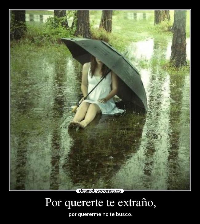 Por quererte te extraño, - por quererme no te busco.