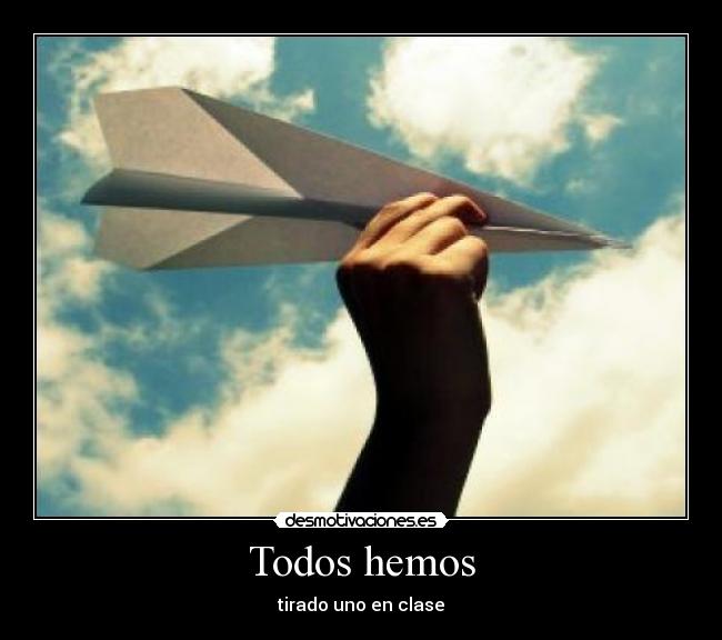 Todos hemos - tirado uno en clase