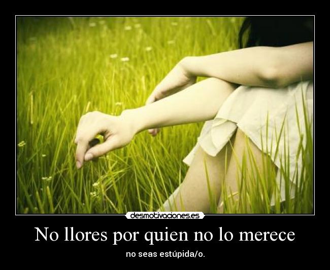 No llores por quien no lo merece -