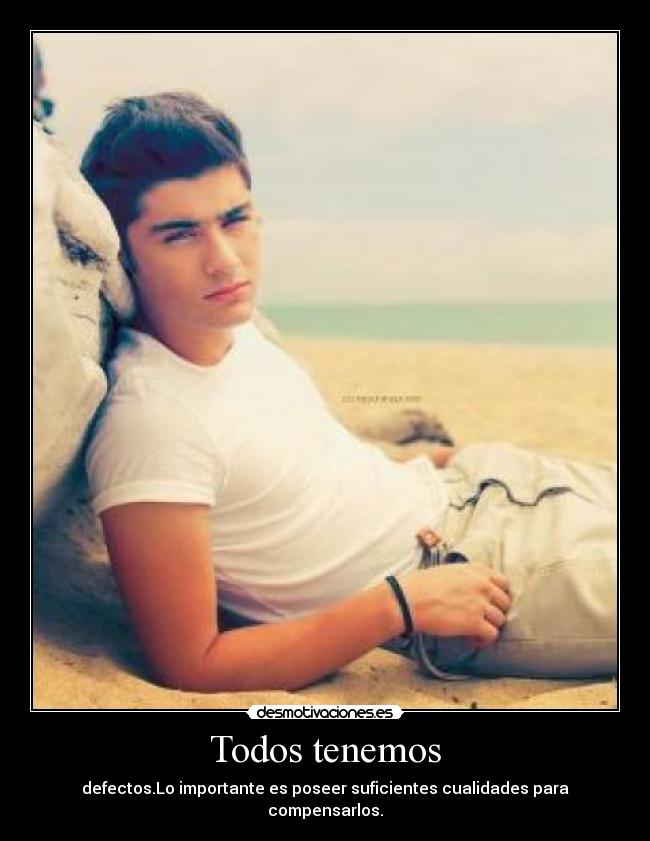 Todos tenemos - defectos.Lo importante es poseer suficientes cualidades para compensarlos.