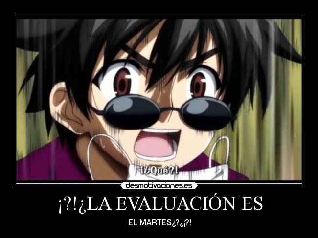 ¡?!¿LA EVALUACIÓN ES - EL MARTES¿?¿¡?!