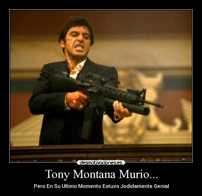 Tony Montana Murio... - Pero En Su Ultimo Momento Estuvo Jodidamente Genial