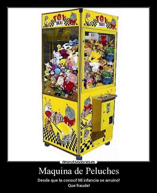 Maquina de Peluches - Desde que la conocí! Mi infancia se arruinó!
Que fraude!