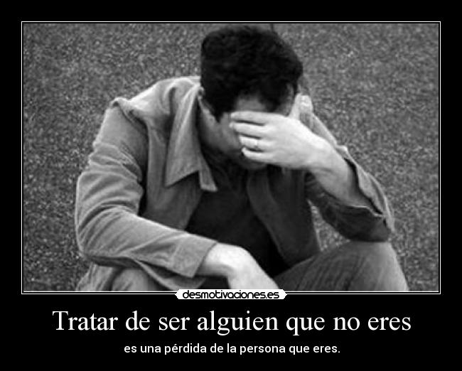 Tratar de ser alguien que no eres -