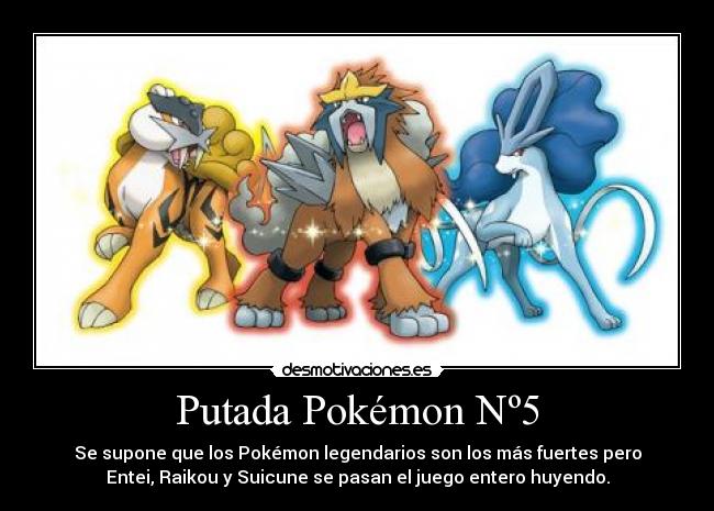 Putada Pokémon Nº5 - Se supone que los Pokémon legendarios son los más fuertes pero
Entei, Raikou y Suicune se pasan el juego entero huyendo.