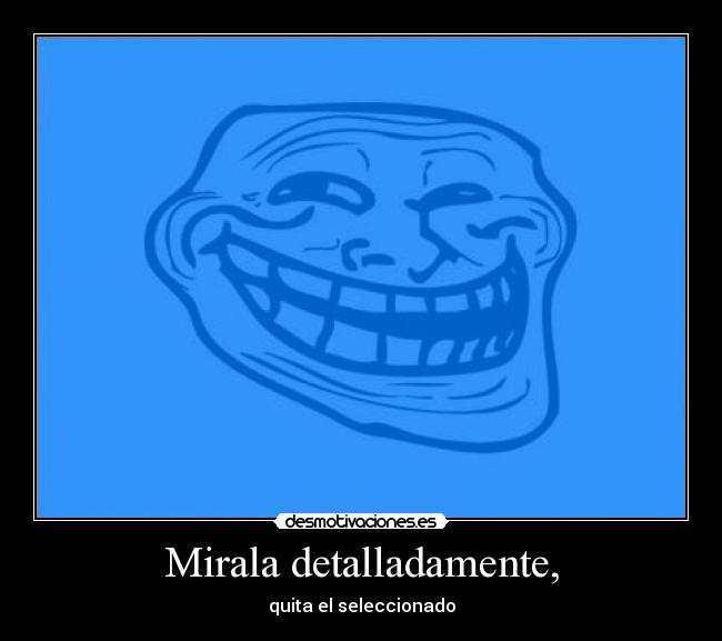 Mirala detalladamente, -