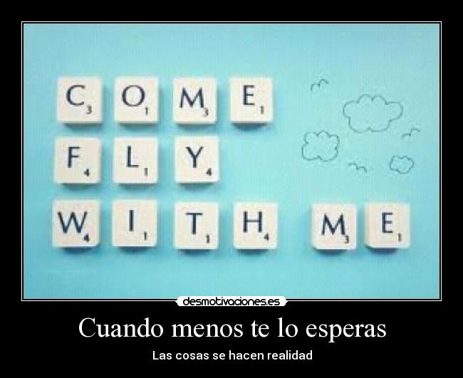 Cuando menos te lo esperas - Las cosas se hacen realidad