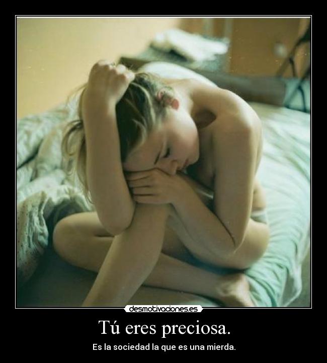 Tú eres preciosa. - Es la sociedad la que es una mierda.
