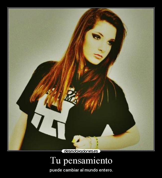 Tu pensamiento - puede cambiar al mundo entero.