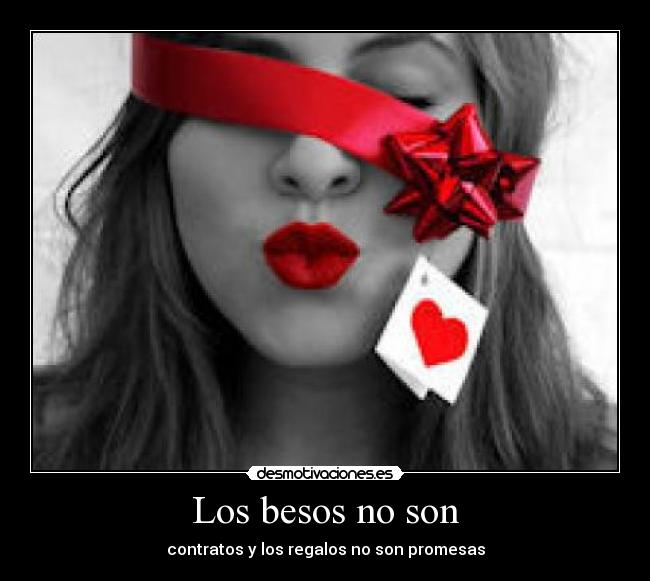 Los besos no son - contratos y los regalos no son promesas