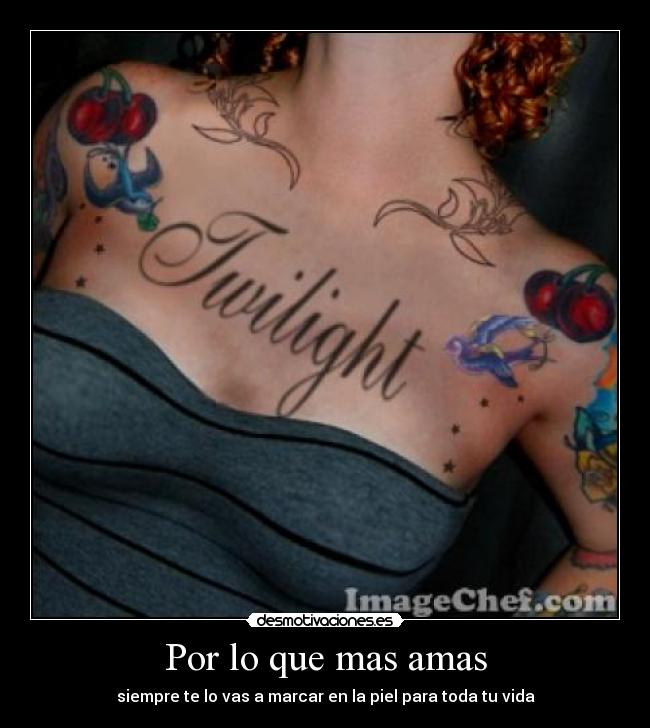 Por lo que mas amas - siempre te lo vas a marcar en la piel para toda tu vida