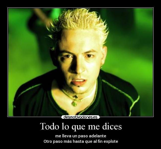 Todo lo que me dices - me lleva un paso adelante
Otro paso más hasta que al fin explote