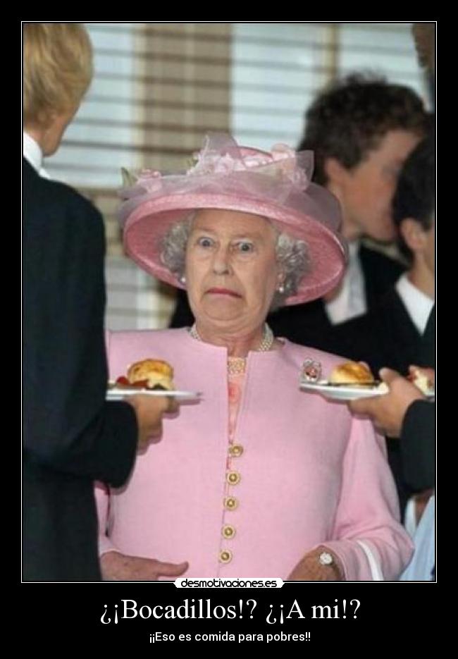 ¿¡Bocadillos!? ¿¡A mi!? - ¡¡Eso es comida para pobres!!