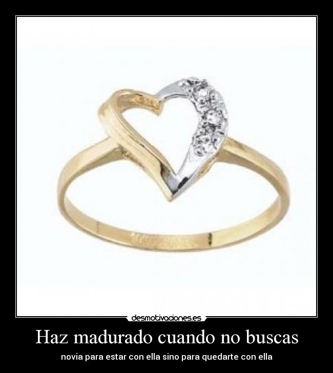 Haz madurado cuando no buscas -