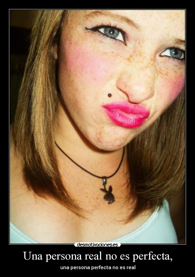 Una persona real no es perfecta, - una persona perfecta no es real