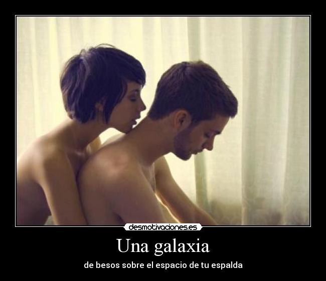 Una galaxia - de besos sobre el espacio de tu espalda
