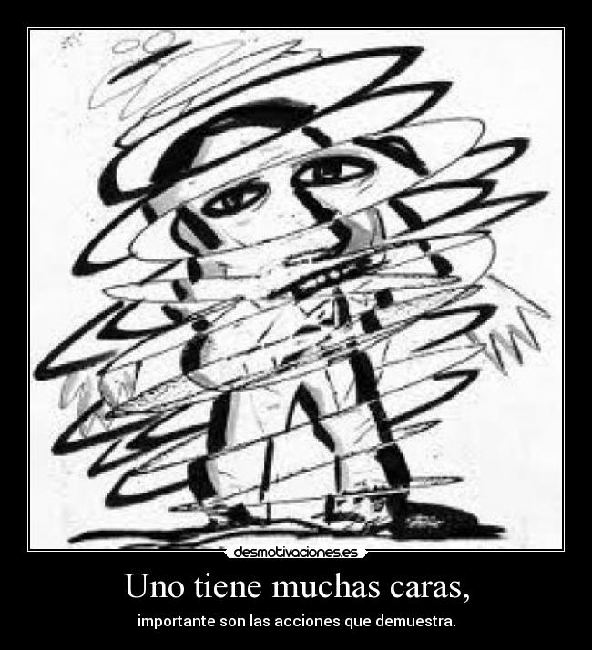 Uno tiene muchas caras, - importante son las acciones que demuestra.