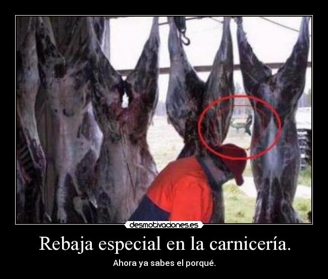 Rebaja especial en la carnicería. - Ahora ya sabes el porqué.