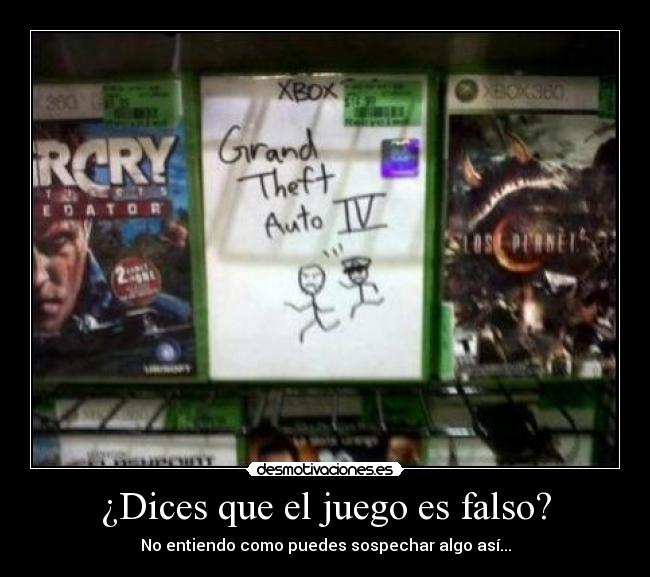¿Dices que el juego es falso? - No entiendo como puedes sospechar algo así...