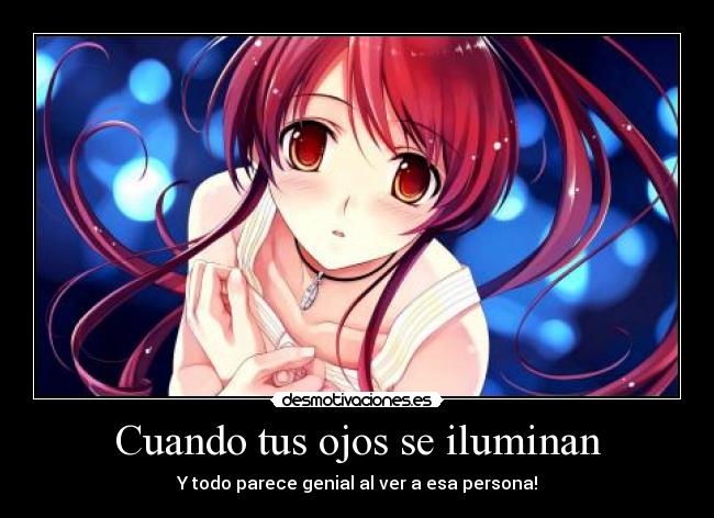 Cuando tus ojos se iluminan - Y todo parece genial al ver a esa persona!