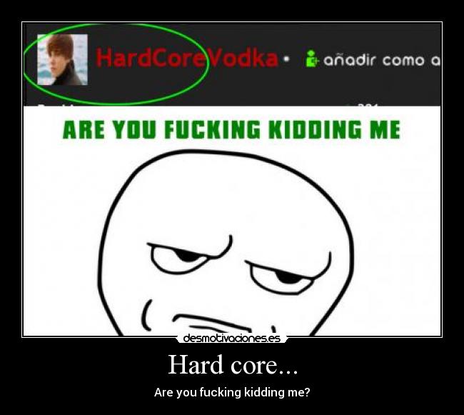 Hard core... -