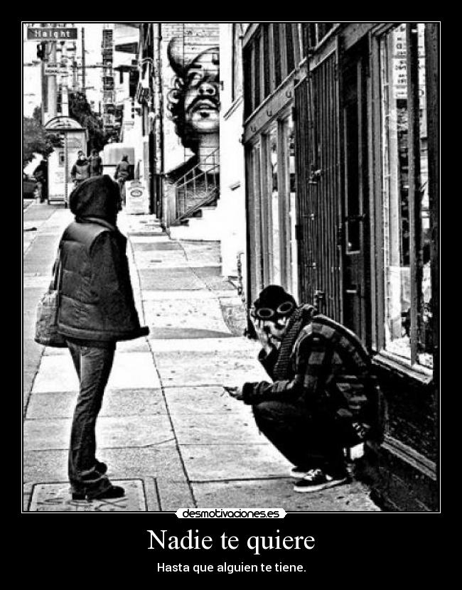 Nadie te quiere - Hasta que alguien te tiene.