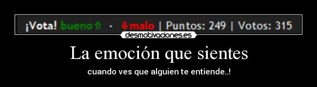La emoción que sientes - cuando ves que alguien te entiende..!