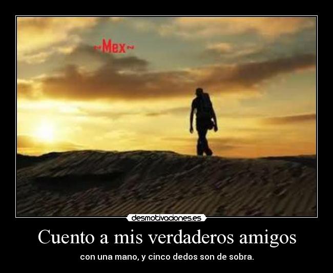 Cuento a mis verdaderos amigos - con una mano, y cinco dedos son de sobra.