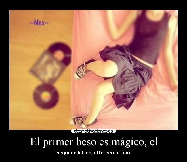 El primer beso es mágico, el - segundo íntimo, el tercero rutina.