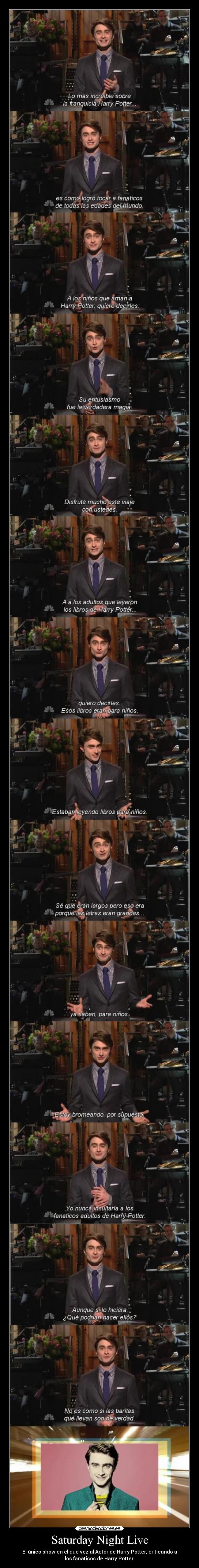 Saturday Night Live - El único show en el que vez al Actor de Harry Potter, criticando a
los fanaticos de Harry Potter.