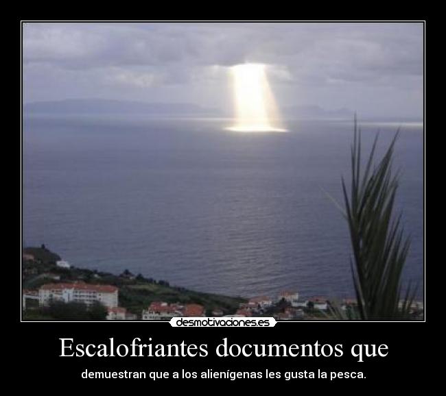 Escalofriantes documentos que - demuestran que a los alienígenas les gusta la pesca.