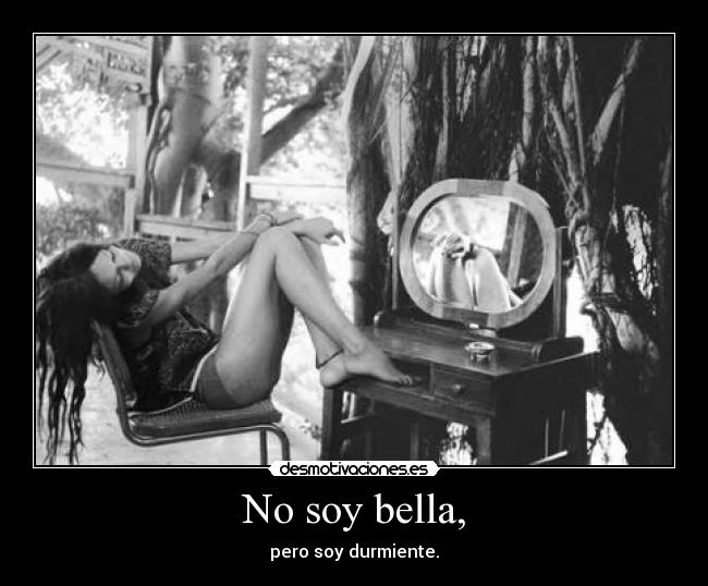 No soy bella, - pero soy durmiente.