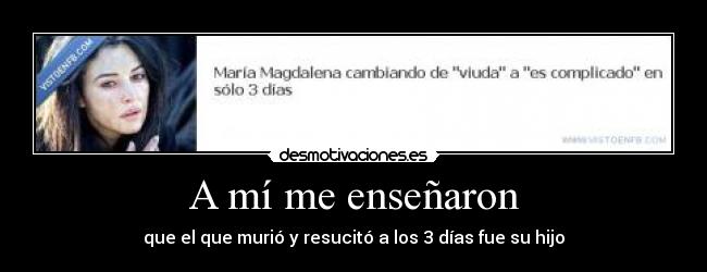 A mí me enseñaron - que el que murió y resucitó a los 3 días fue su hijo
