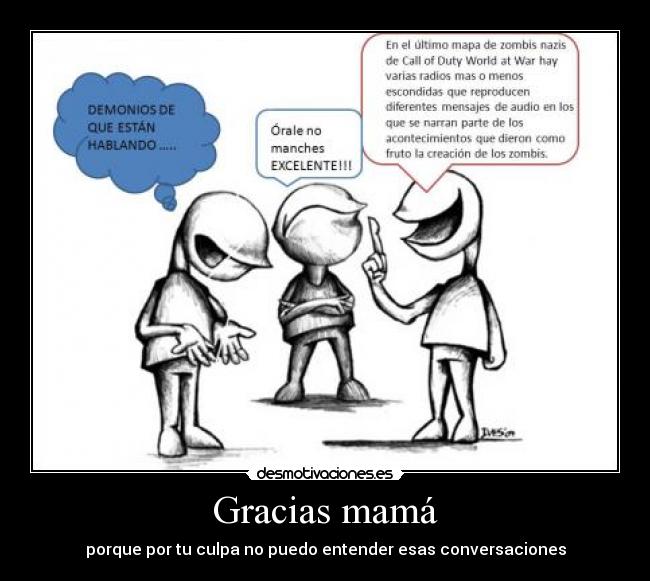 Gracias mamá - porque por tu culpa no puedo entender esas conversaciones