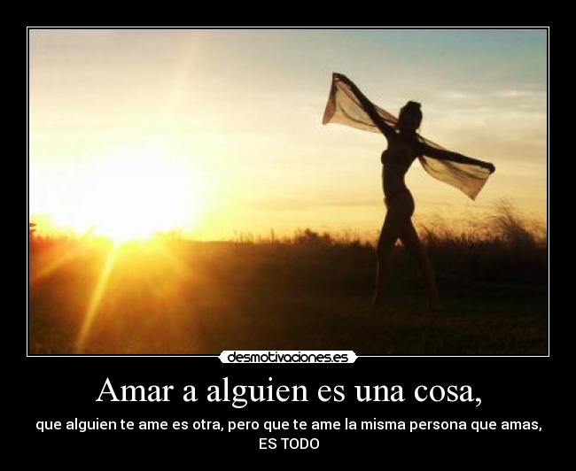 Amar a alguien es una cosa, -