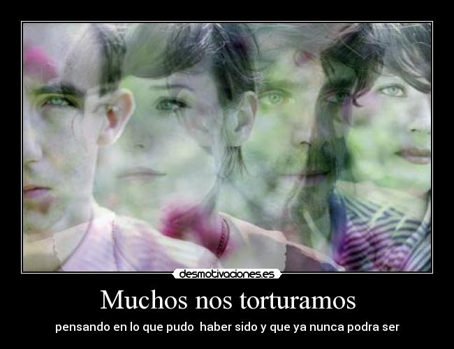 Muchos nos torturamos -