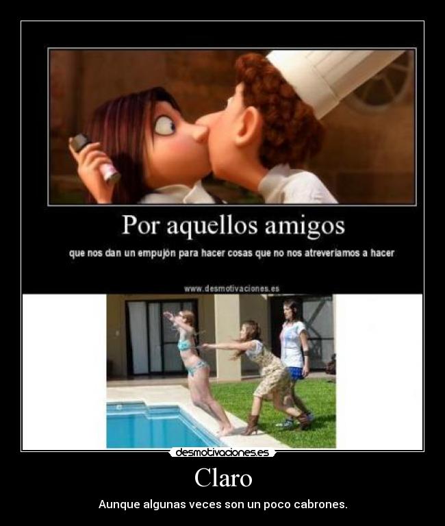 Claro - Aunque algunas veces son un poco cabrones.