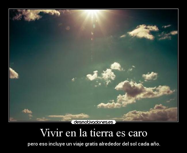 Vivir en la tierra es caro - pero eso incluye un viaje gratis alrededor del sol cada año.