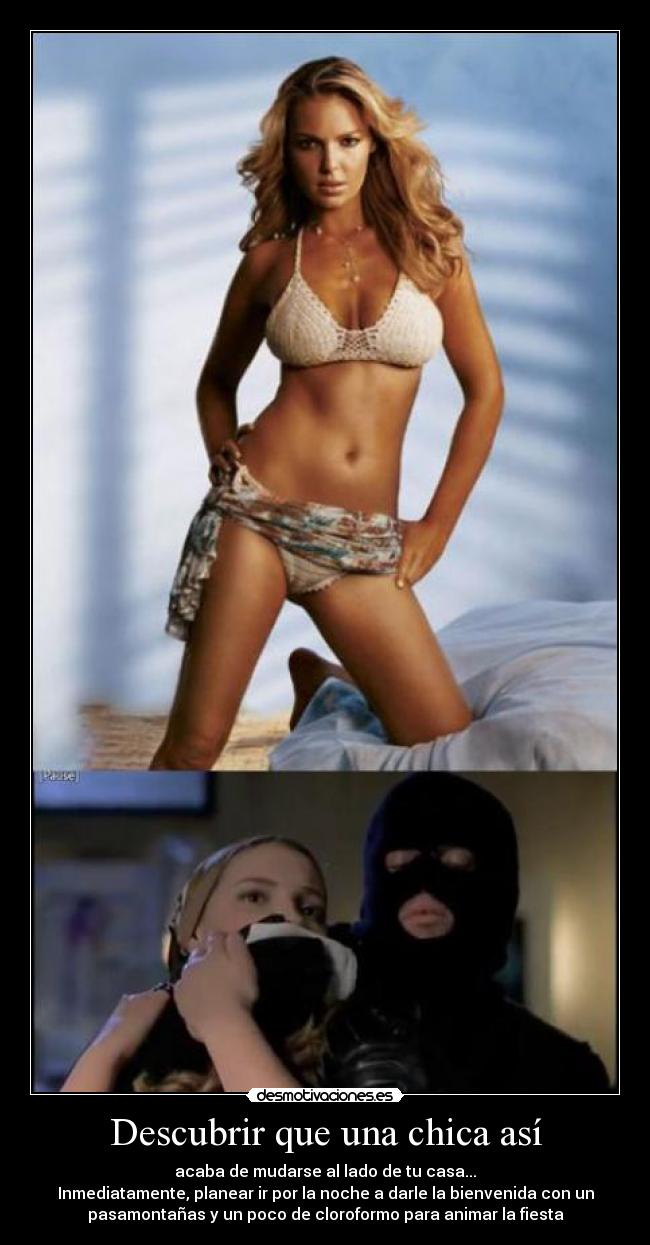 Descubrir que una chica así - acaba de mudarse al lado de tu casa...
Inmediatamente, planear ir por la noche a darle la bienvenida con un
pasamontañas y un poco de cloroformo para animar la fiesta