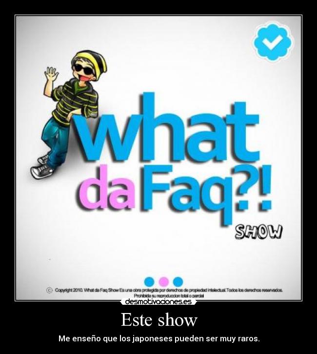 Este show - Me enseño que los japoneses pueden ser muy raros.