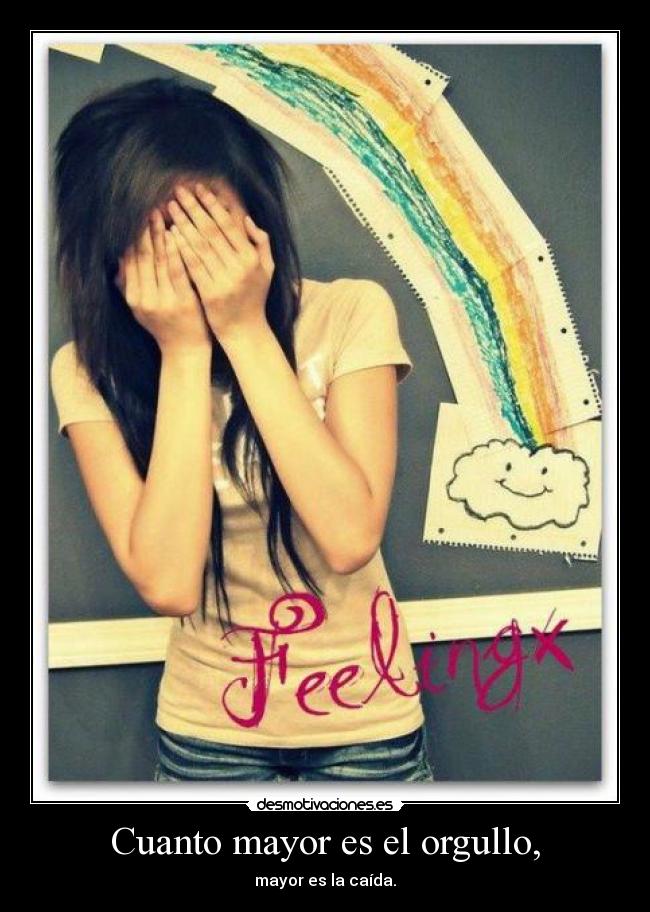 Cuanto mayor es el orgullo, -