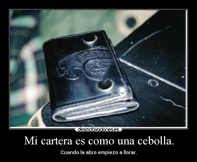 Mi cartera es como una cebolla. - Cuando la abro empiezo a llorar.