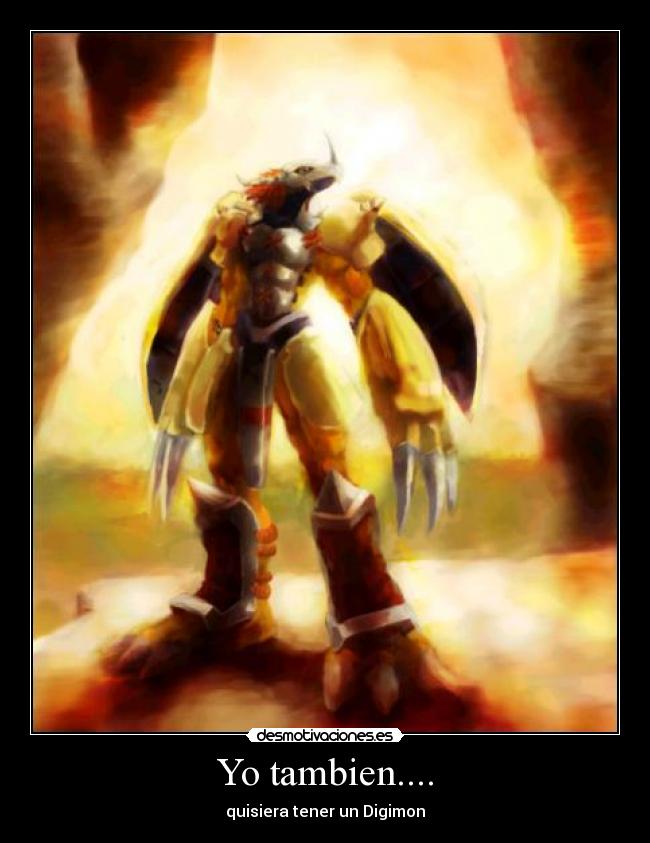 Yo tambien.... - quisiera tener un Digimon
