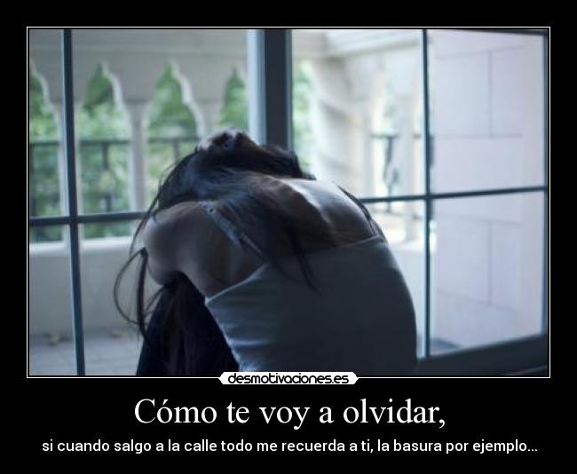 Cómo te voy a olvidar, -