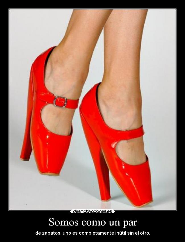 Somos como un par - de zapatos, uno es completamente inútil sin el otro.