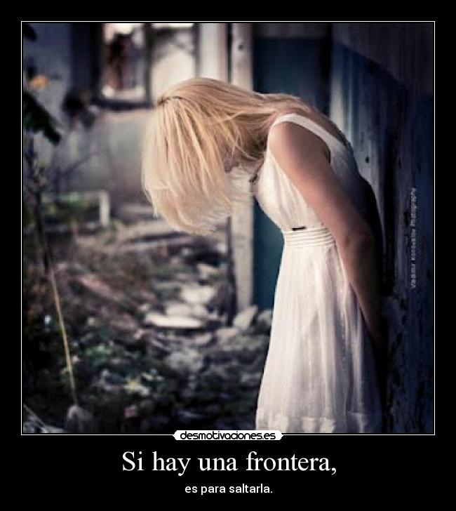 Si hay una frontera, - es para saltarla.