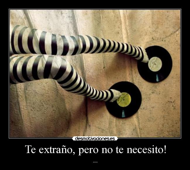 Te extraño, pero no te necesito! - 