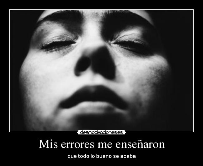 Mis errores me enseñaron - que todo lo bueno se acaba