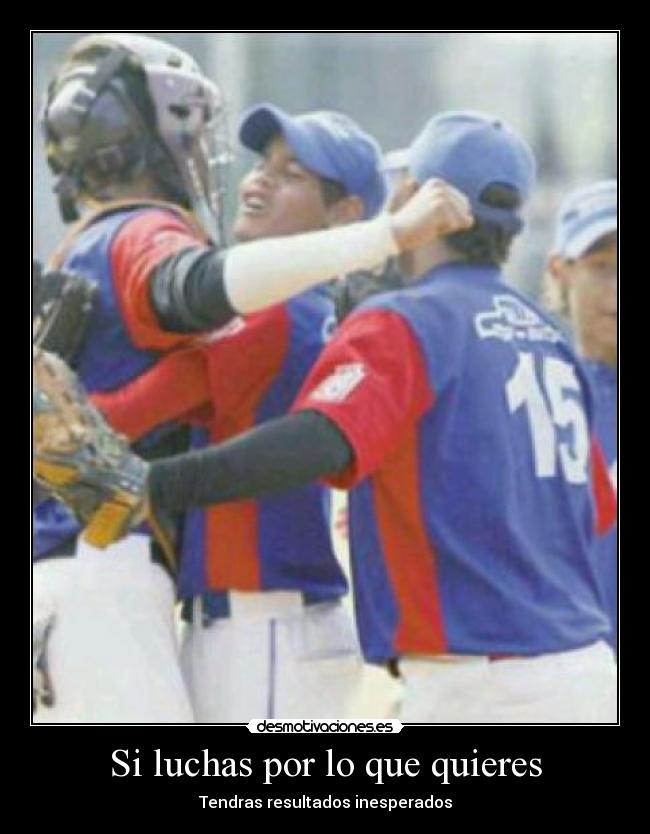 Si luchas por lo que quieres - Tendras resultados inesperados